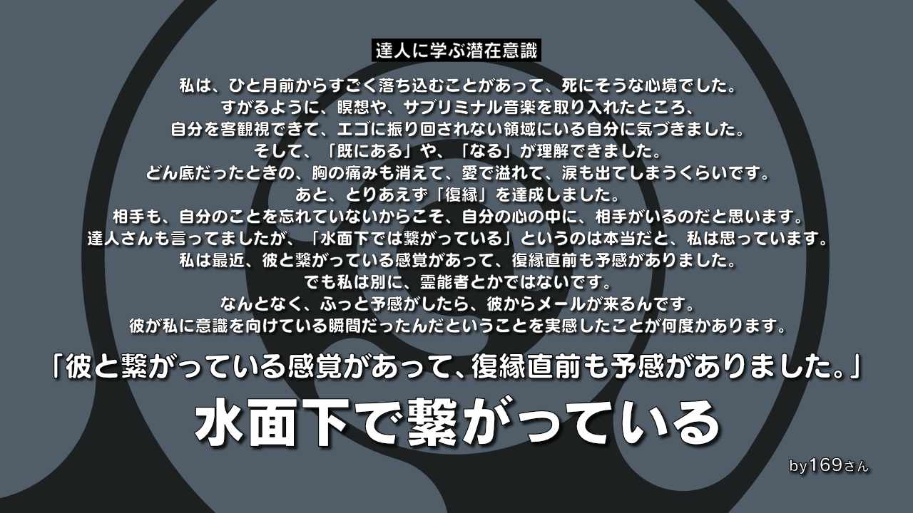復縁 水面下で繋がっている 既にある や なる が理解できました 彼と繋がっている感覚があって 復縁直前も予感がありましたなんとなく ふっと予感がしたら 彼からメールが来るんです 達人に学ぶ潜在意識